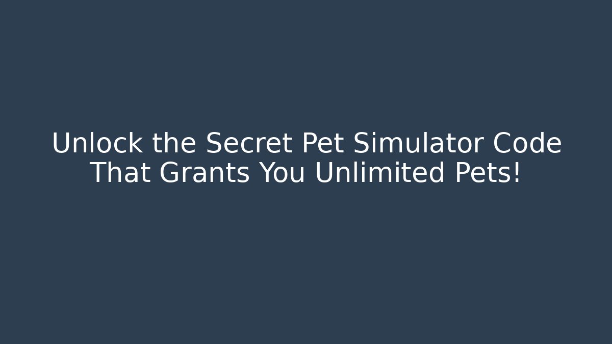 Unlock the Secret Pet Simulator Code That Grants You Unlimited Pets!