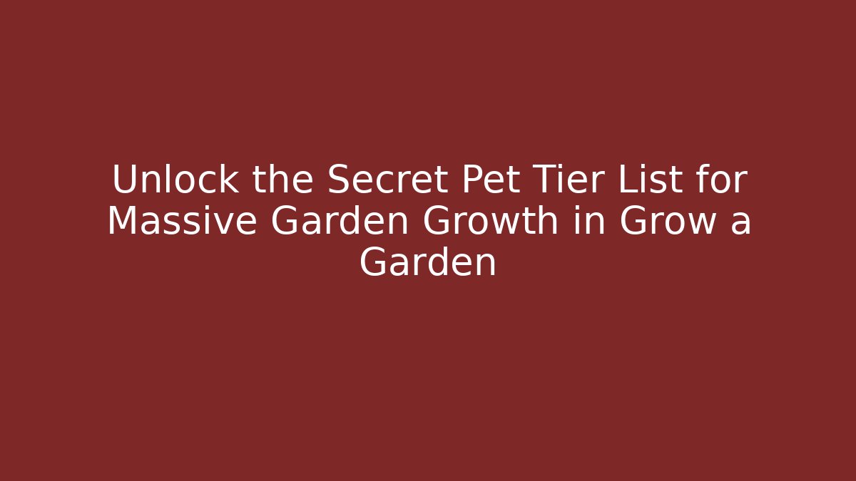 Unlock the Secret Pet Tier List for Massive Garden Growth in Grow a Garden