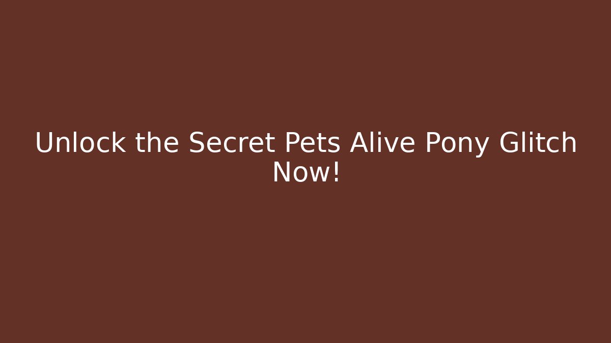 Unlock the Secret Pets Alive Pony Glitch Now!