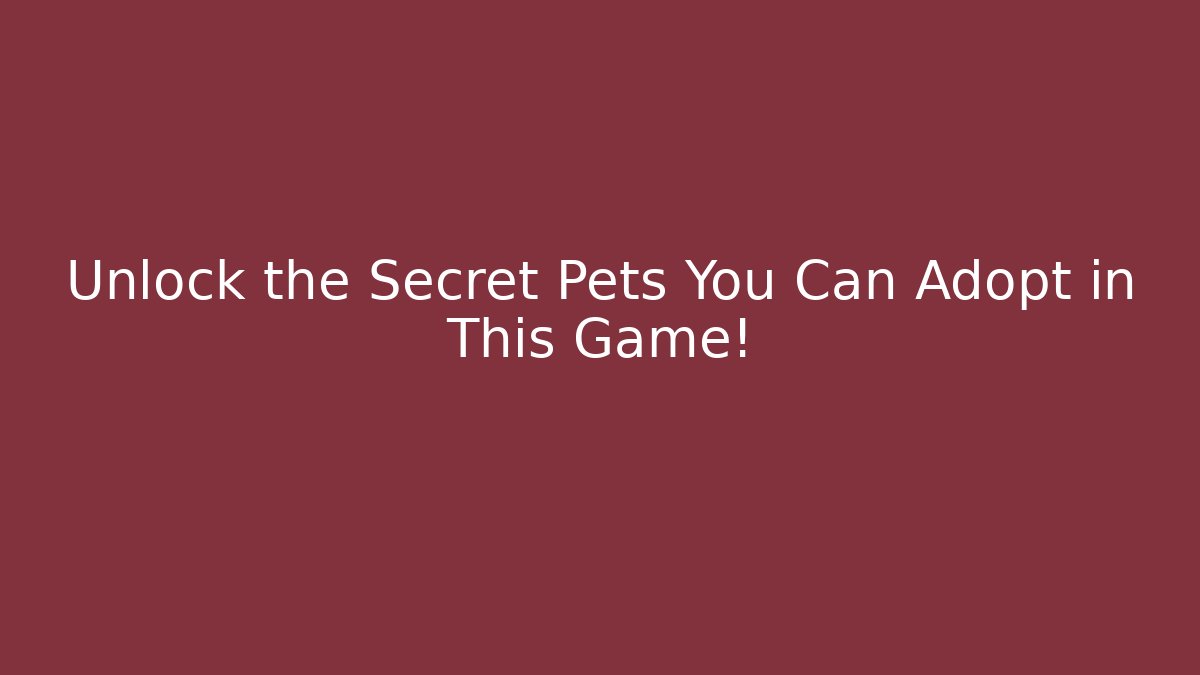 Unlock the Secret Pets You Can Adopt in This Game!