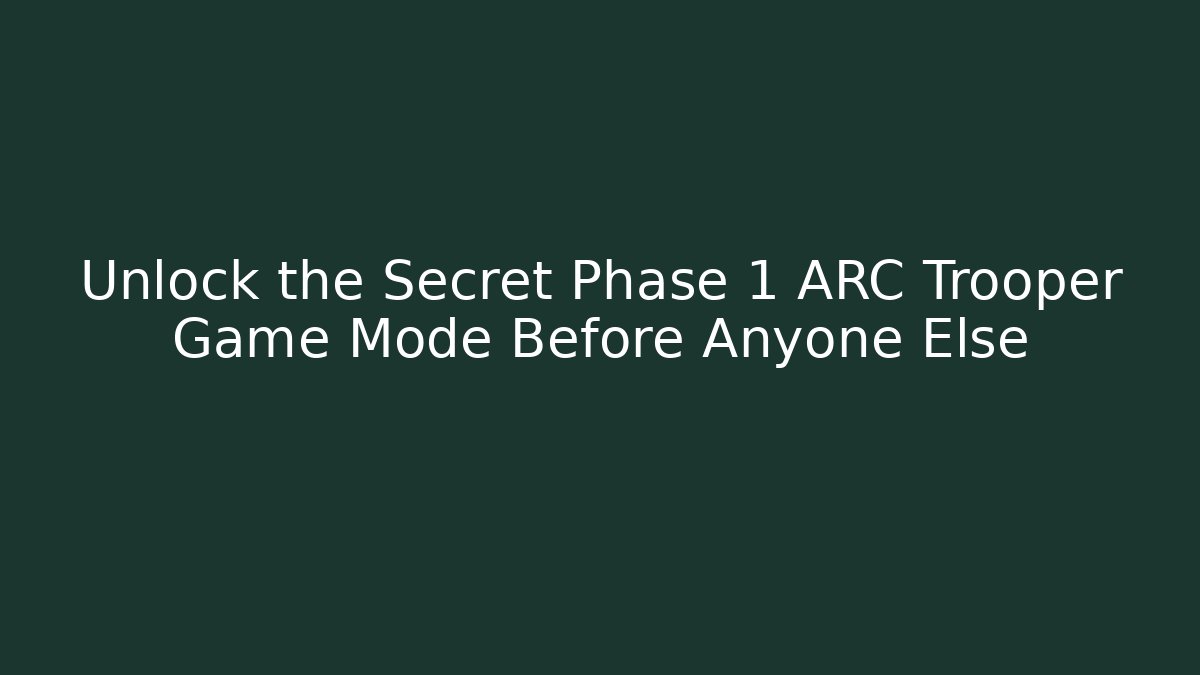 Unlock the Secret Phase 1 ARC Trooper Game Mode Before Anyone Else