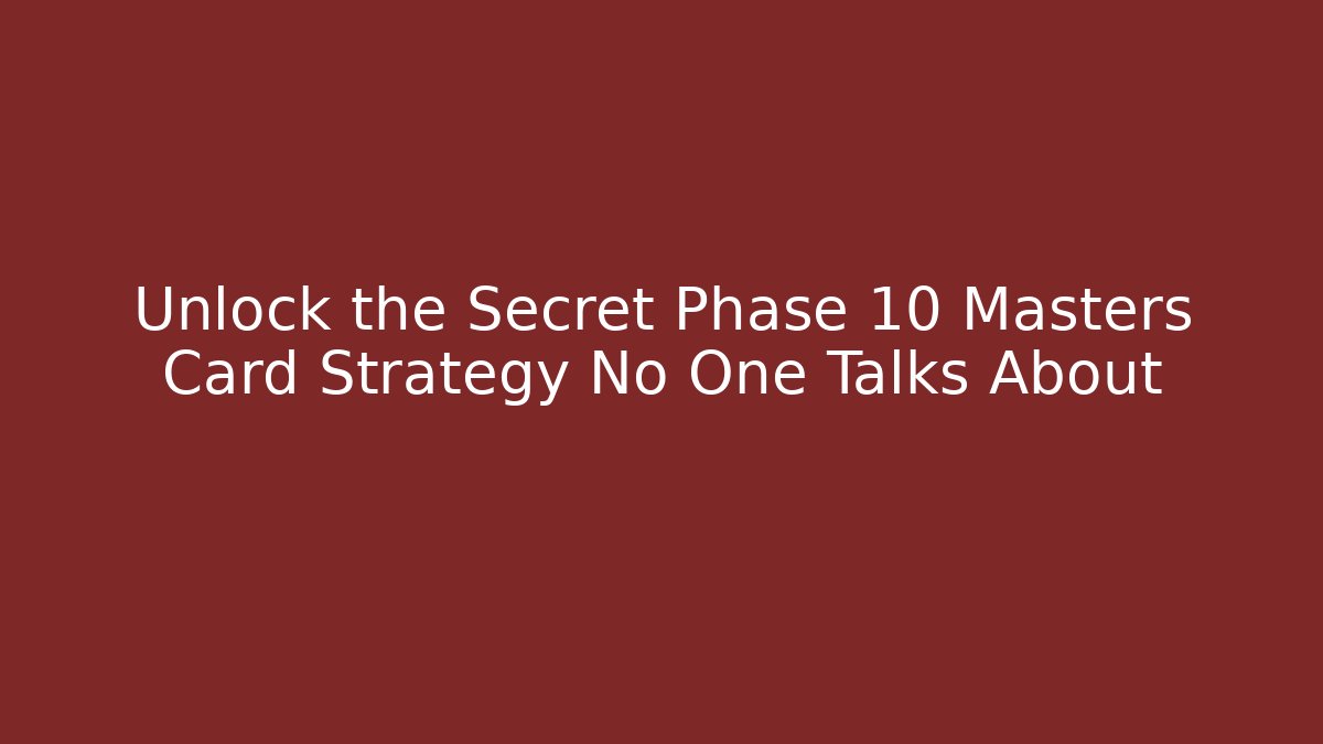 Unlock the Secret Phase 10 Masters Card Strategy No One Talks About