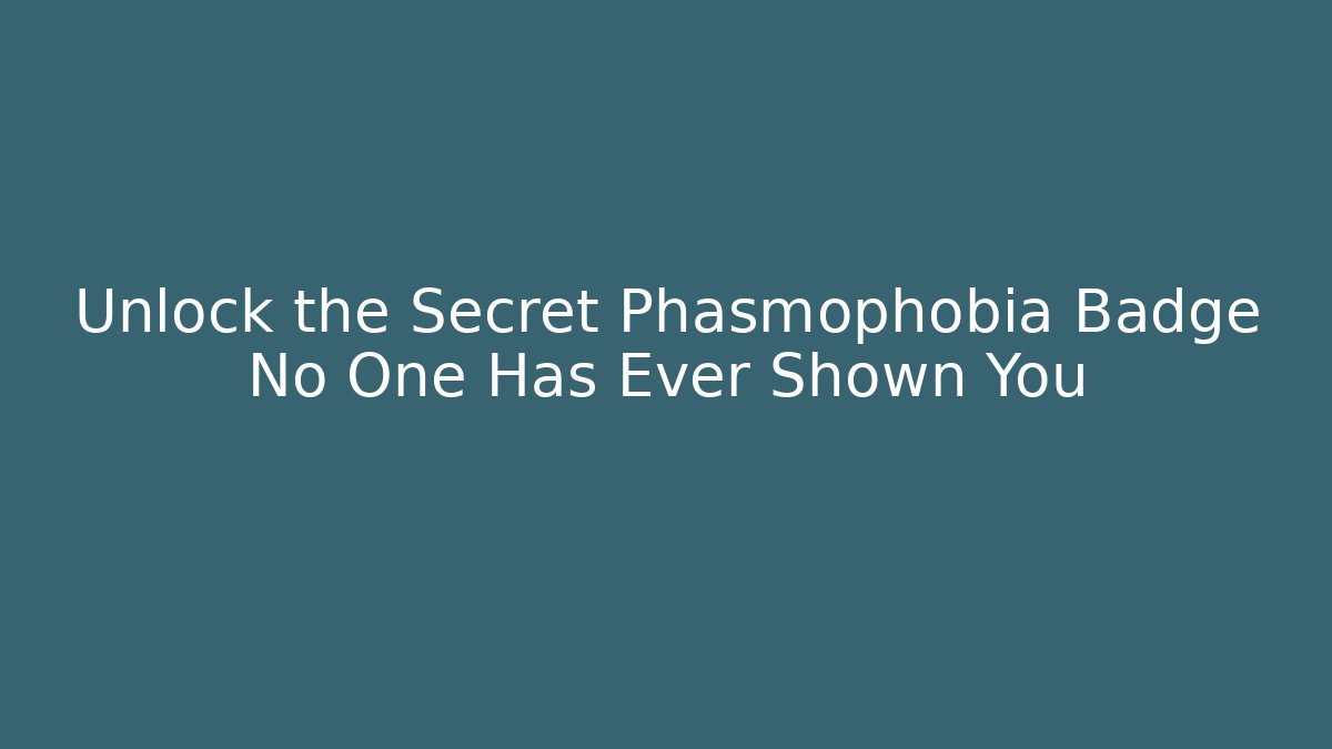 Unlock the Secret Phasmophobia Badge No One Has Ever Shown You