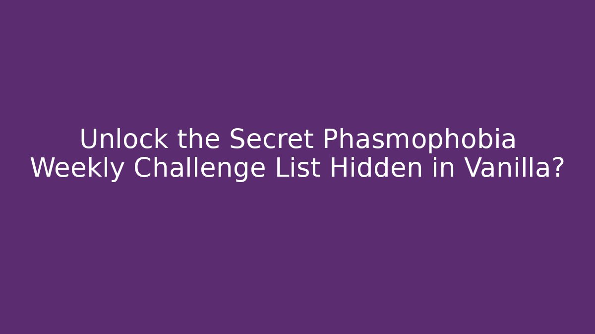 Unlock the Secret Phasmophobia Weekly Challenge List Hidden in Vanilla?