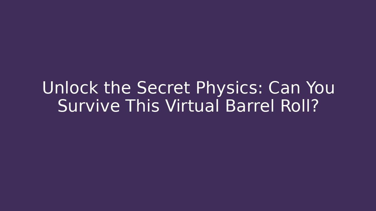 Unlock the Secret Physics: Can You Survive This Virtual Barrel Roll?