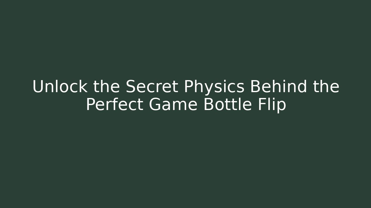 Unlock the Secret Physics Behind the Perfect Game Bottle Flip