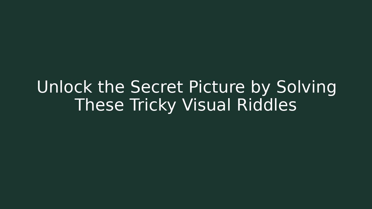 Unlock the Secret Picture by Solving These Tricky Visual Riddles