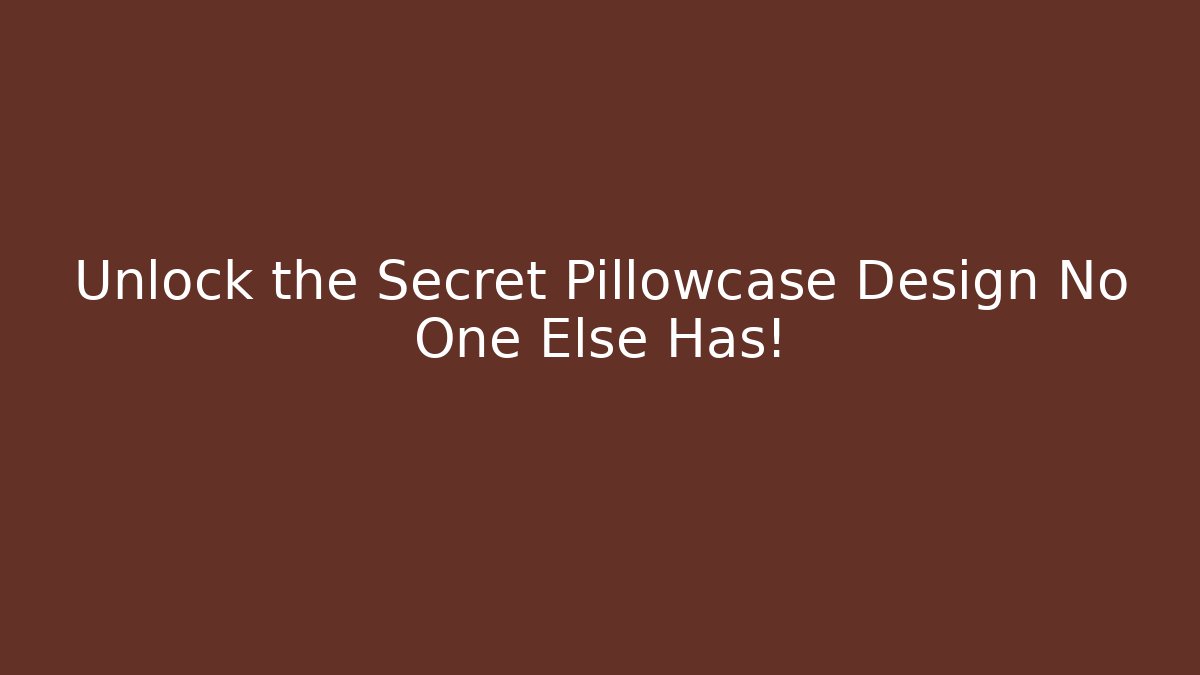 Unlock the Secret Pillowcase Design No One Else Has!