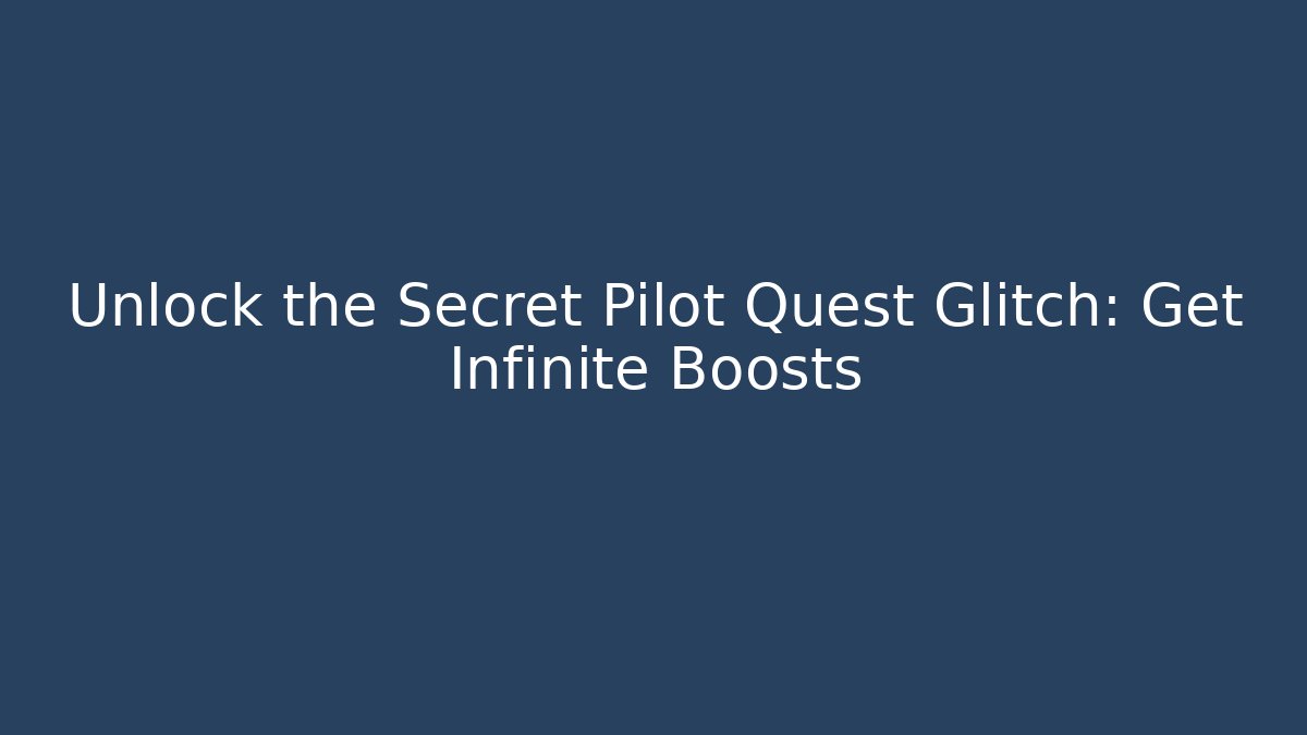 Unlock the Secret Pilot Quest Glitch: Get Infinite Boosts