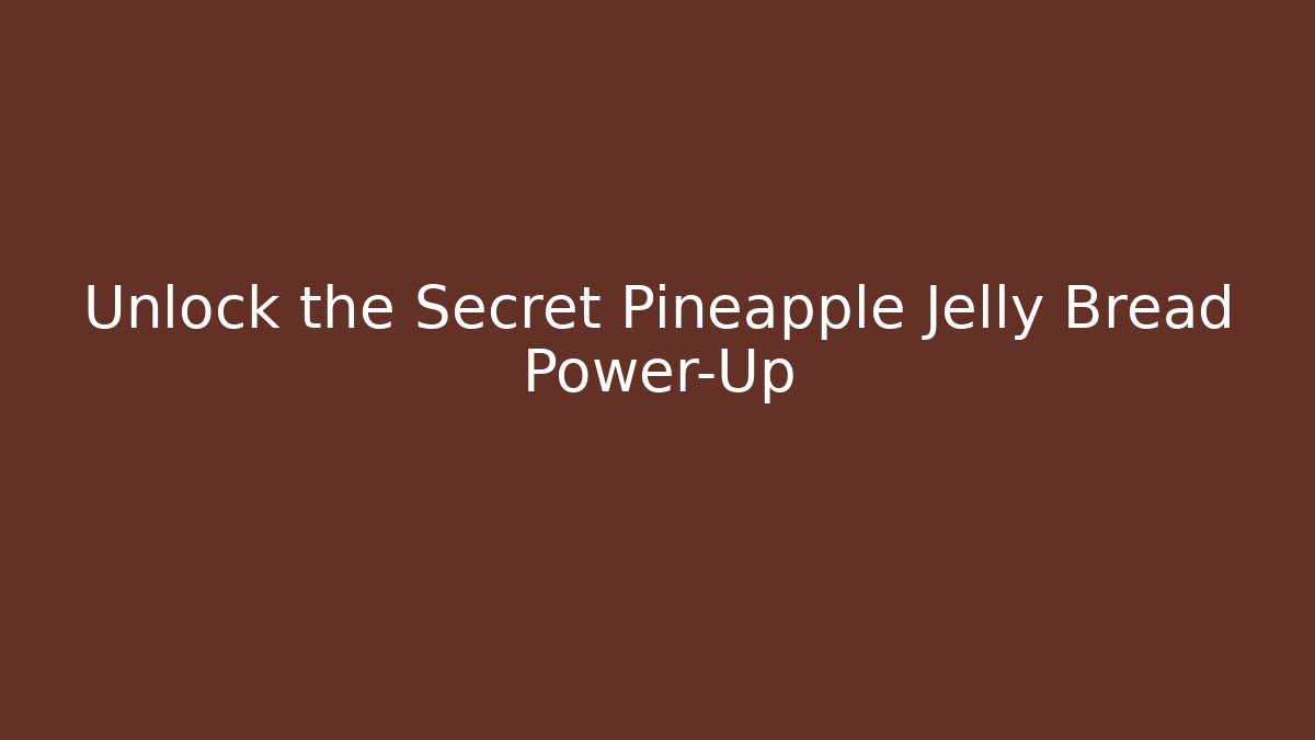 Unlock the Secret Pineapple Jelly Bread Power-Up