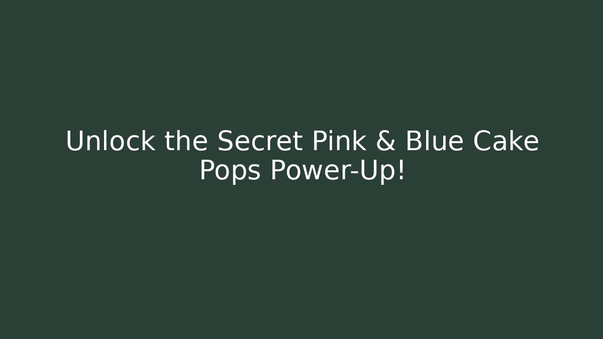 Unlock the Secret Pink & Blue Cake Pops Power-Up!