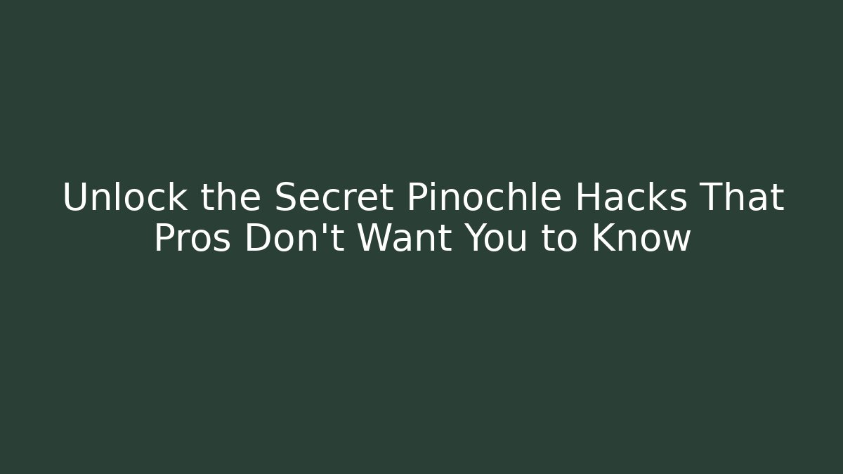 Unlock the Secret Pinochle Hacks That Pros Don’t Want You to Know