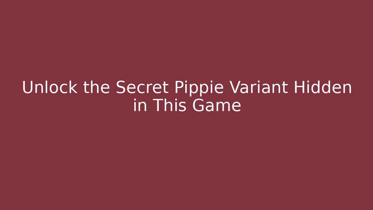 Unlock the Secret Pippie Variant Hidden in This Game
