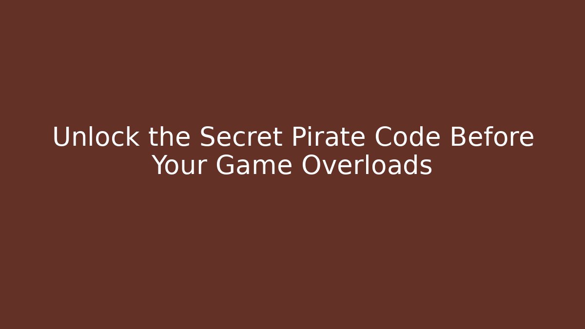 Unlock the Secret Pirate Code Before Your Game Overloads