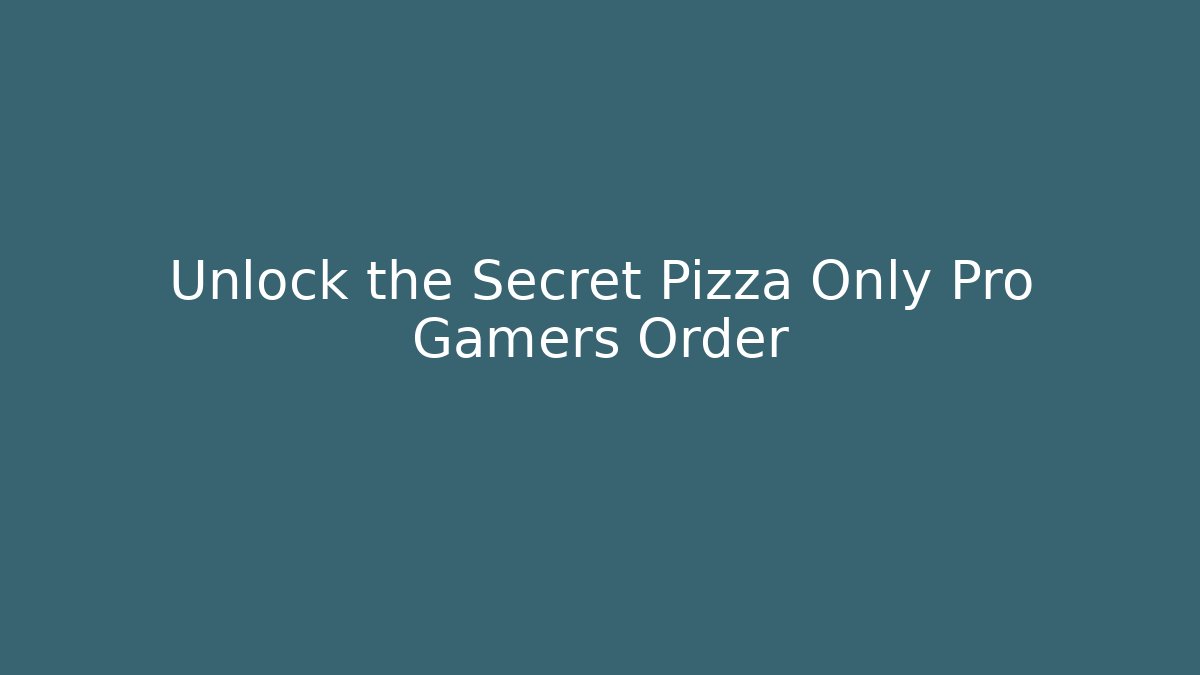 Unlock the Secret Pizza Only Pro Gamers Order