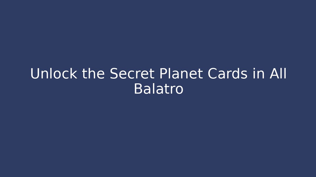 Unlock the Secret Planet Cards in All Balatro