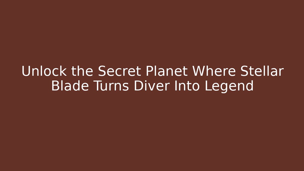 Unlock the Secret Planet Where Stellar Blade Turns Diver Into Legend