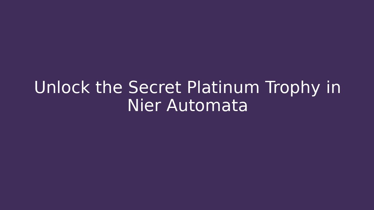 Unlock the Secret Platinum Trophy in Nier Automata - Critter Realm