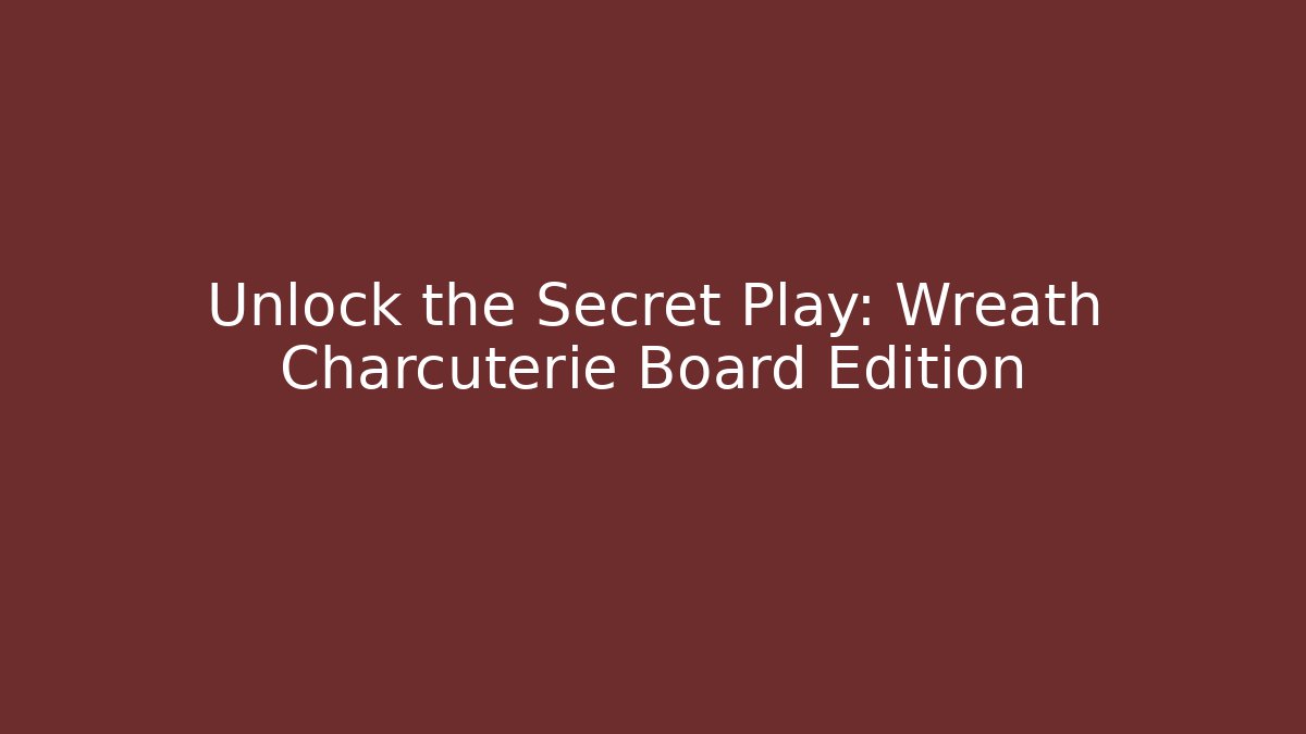 Unlock the Secret Play: Wreath Charcuterie Board Edition