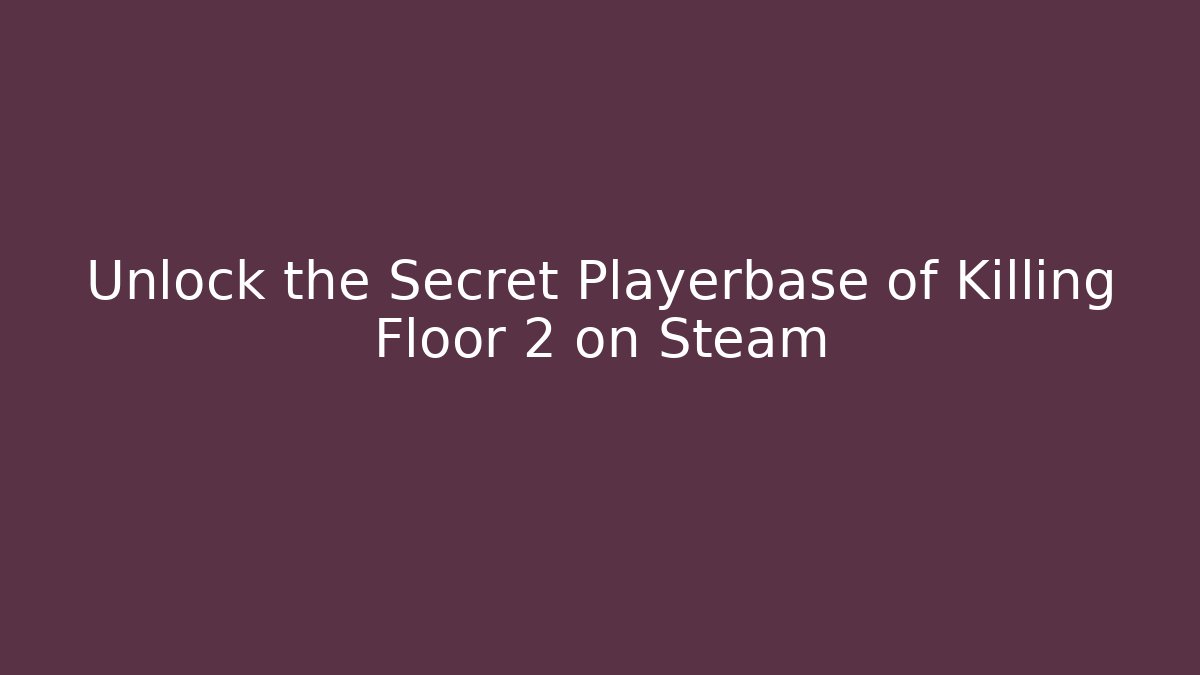 Unlock the Secret Playerbase of Killing Floor 2 on Steam