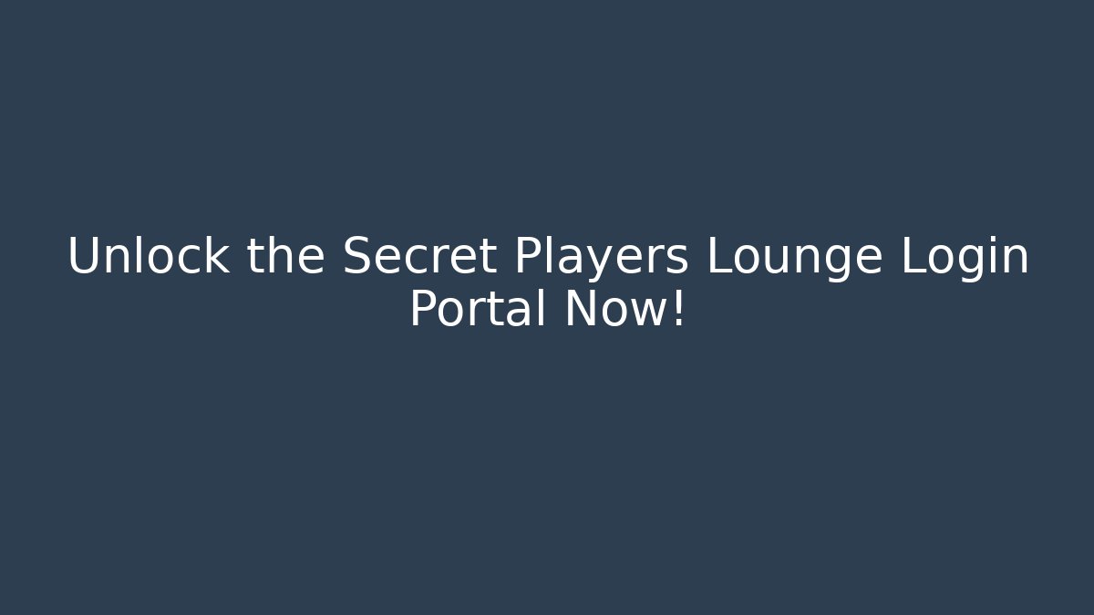 Unlock the Secret Players Lounge Login Portal Now!