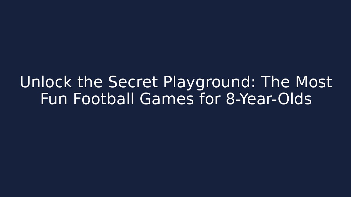 Unlock the Secret Playground: The Most Fun Football Games for 8-Year-Olds
