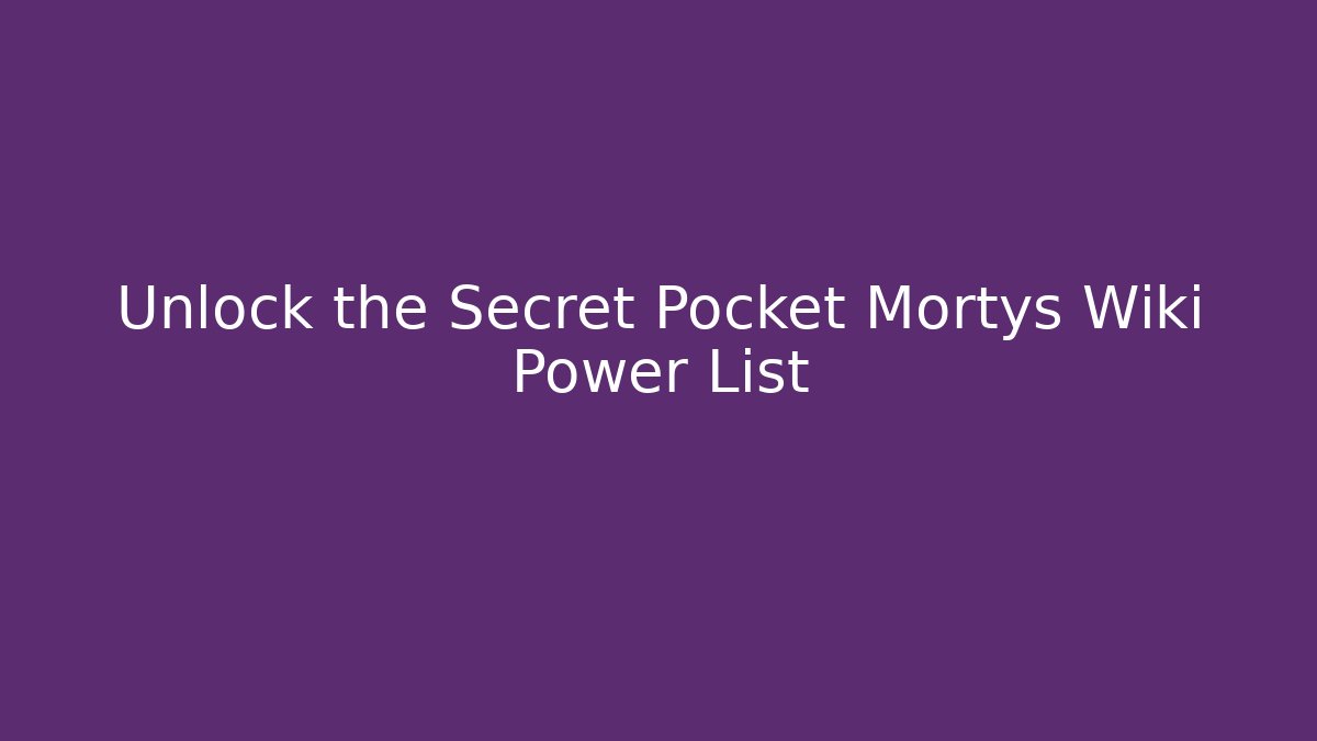 Unlock the Secret Pocket Mortys Wiki Power List