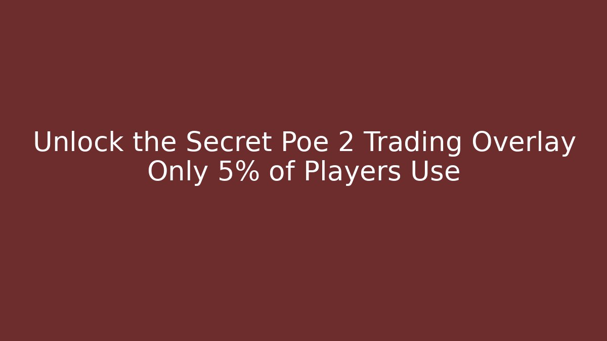 Unlock the Secret Poe 2 Trading Overlay Only 5% of Players Use