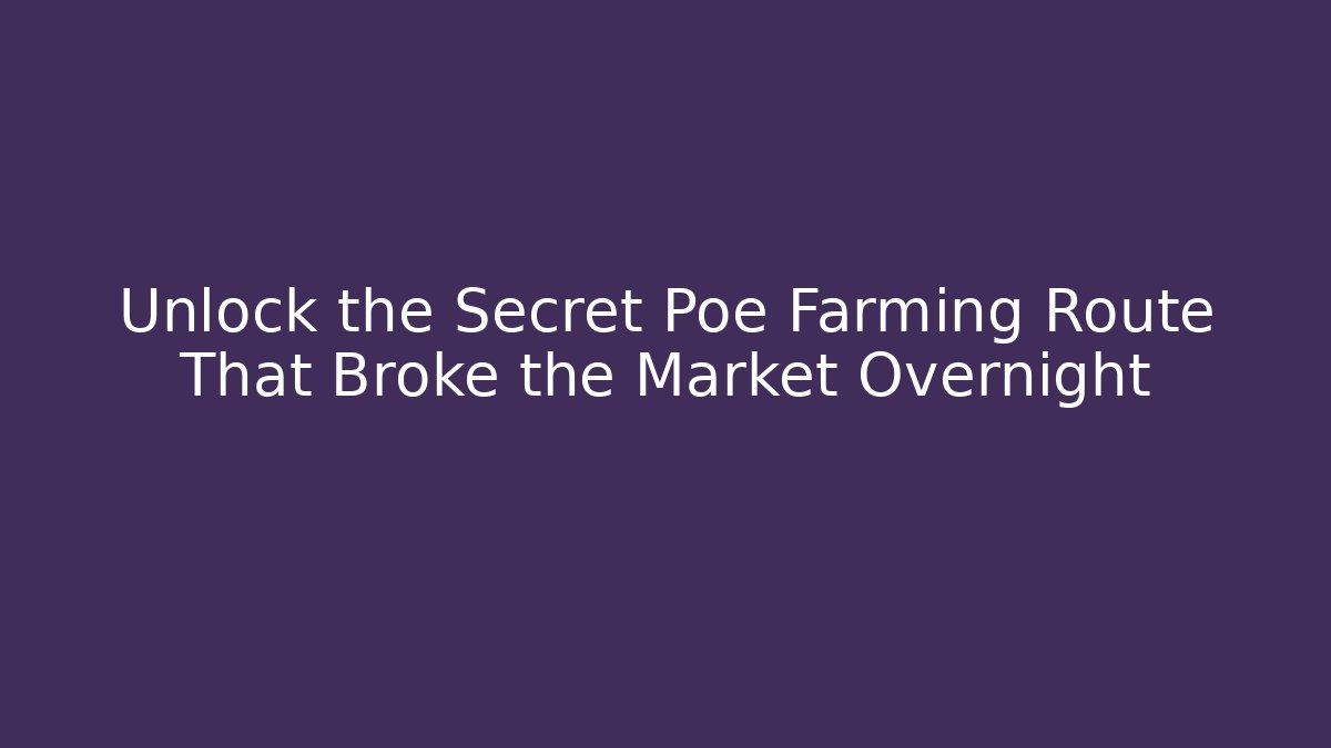 Unlock the Secret Poe Farming Route That Broke the Market Overnight