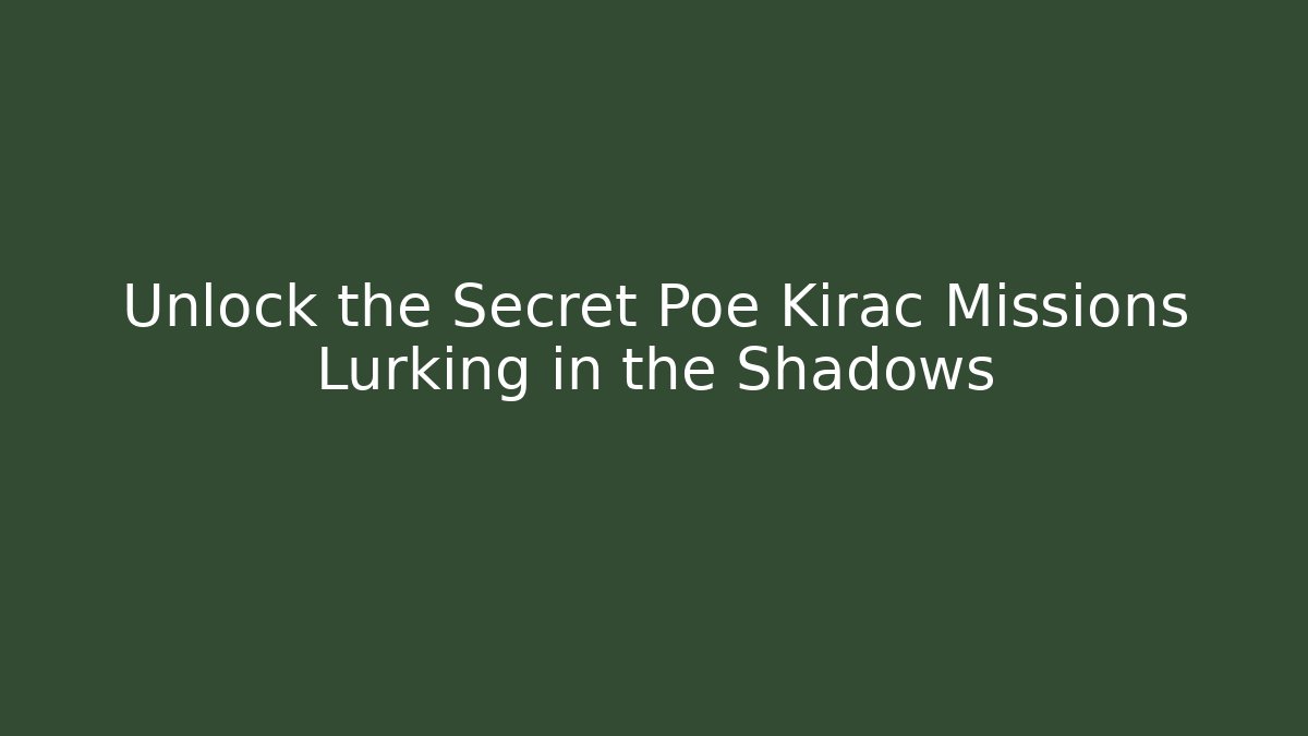 Unlock the Secret Poe Kirac Missions Lurking in the Shadows
