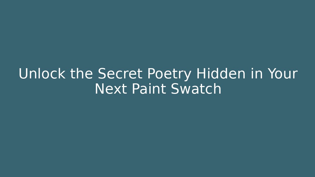 Unlock the Secret Poetry Hidden in Your Next Paint Swatch