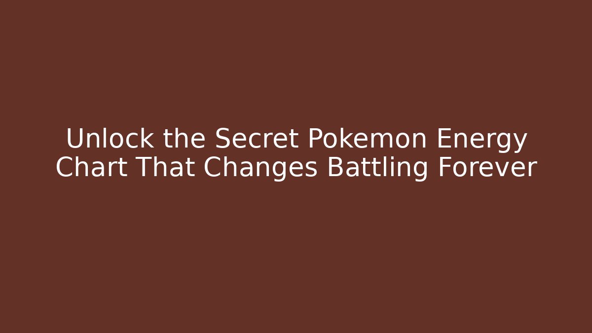 Unlock the Secret Pokemon Energy Chart That Changes Battling Forever
