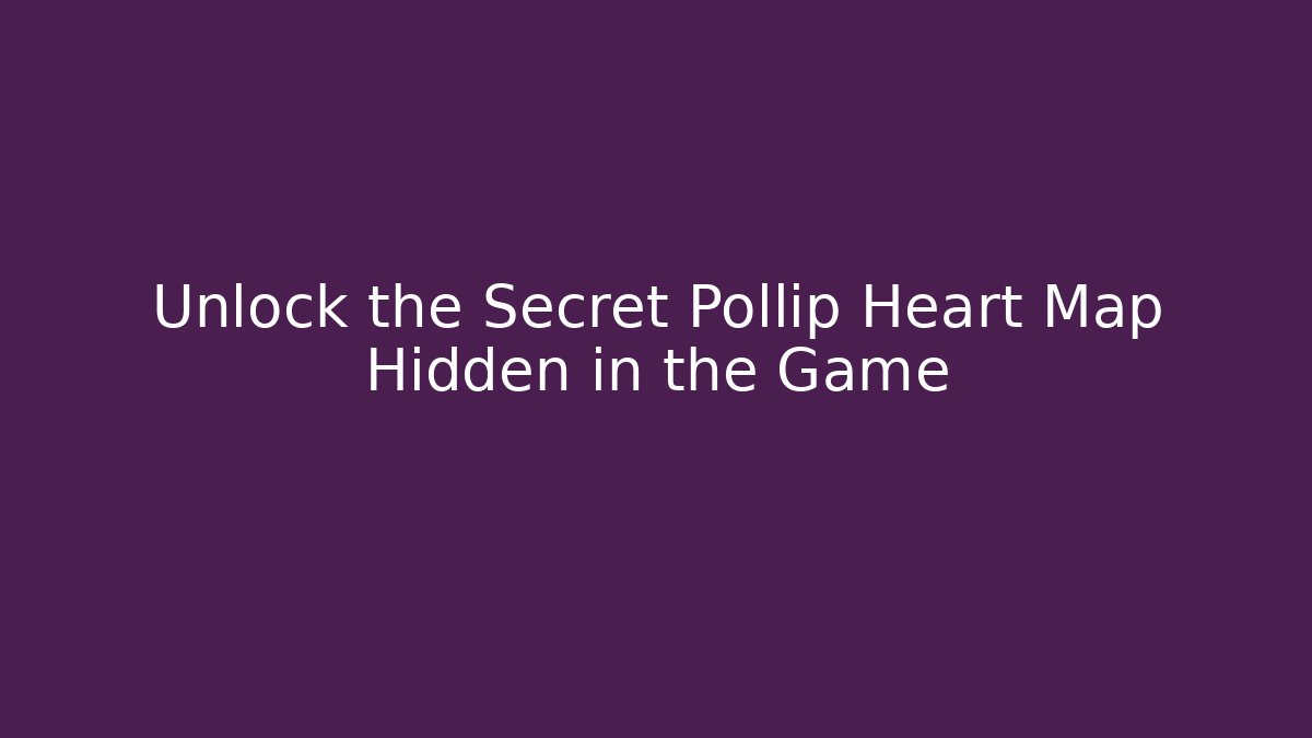 Unlock the Secret Pollip Heart Map Hidden in the Game