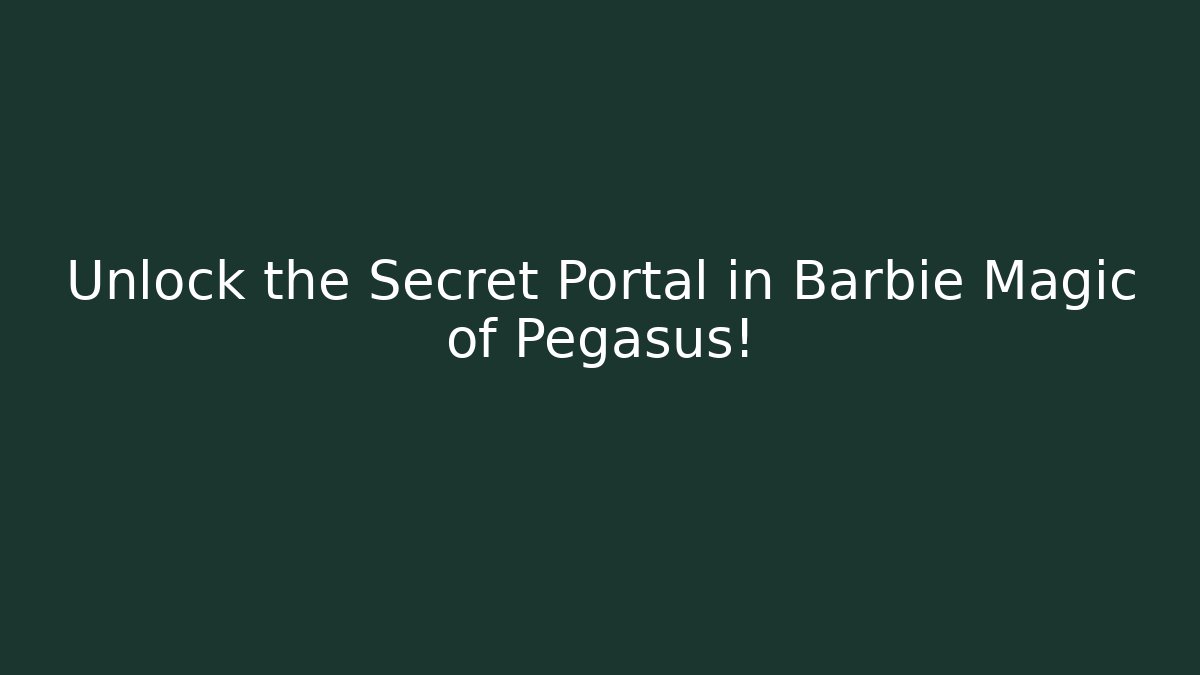 Unlock the Secret Portal in Barbie Magic of Pegasus!