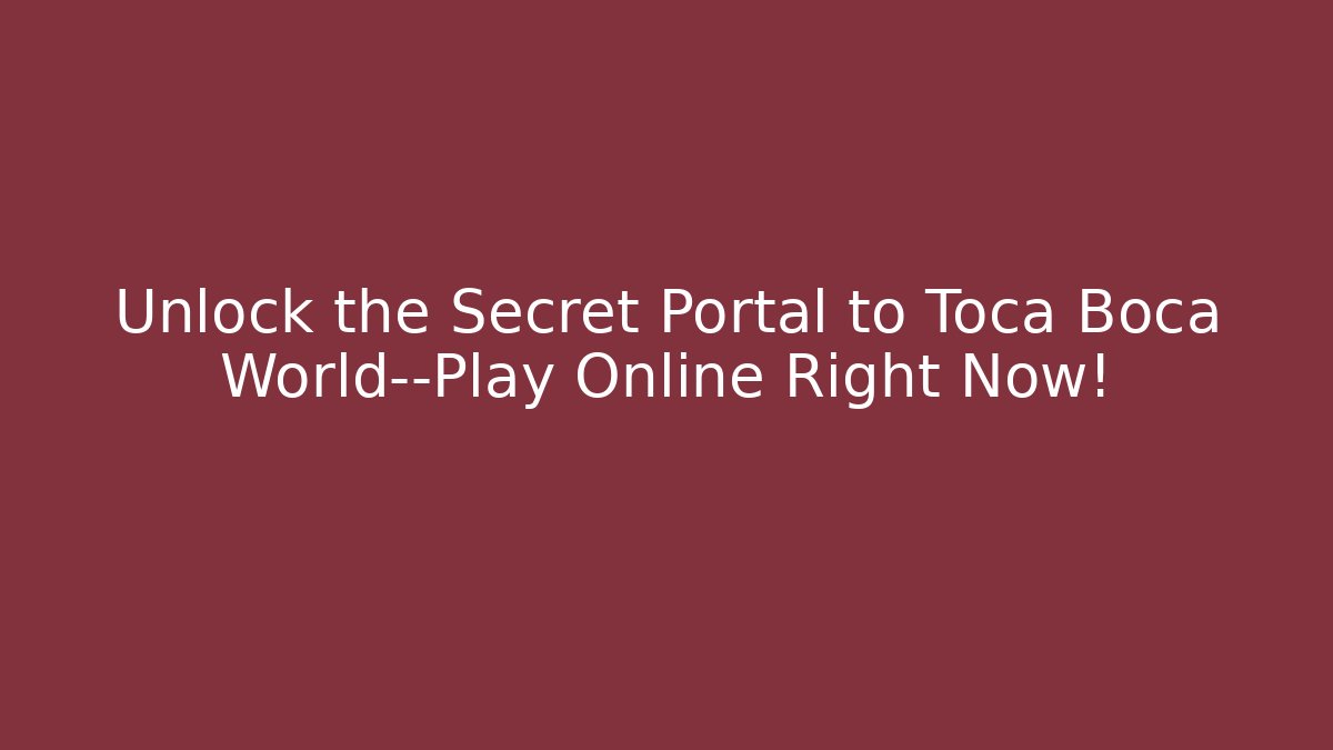 Unlock the Secret Portal to Toca Boca World—Play Online Right Now!