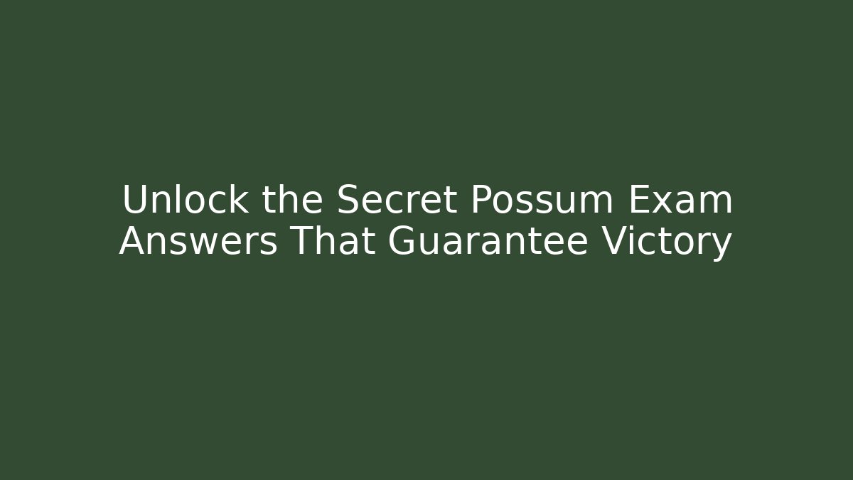 Unlock the Secret Possum Exam Answers That Guarantee Victory