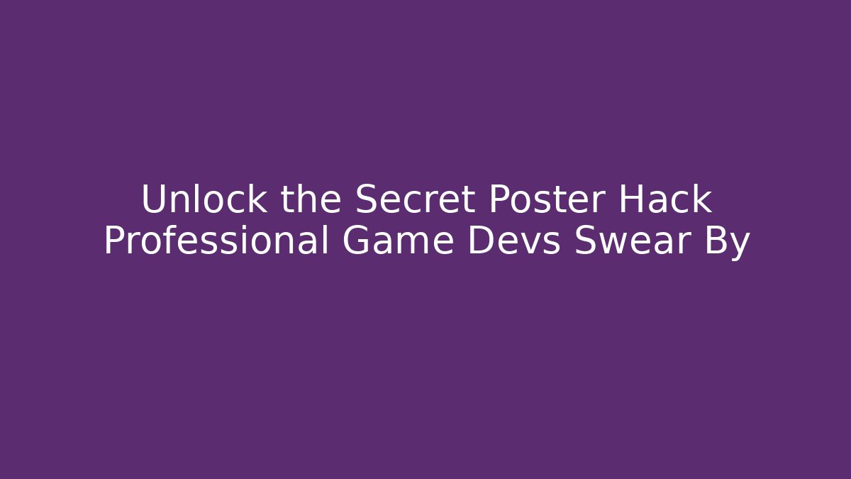 Unlock the Secret Poster Hack Professional Game Devs Swear By