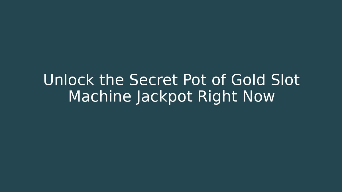 Unlock the Secret Pot of Gold Slot Machine Jackpot Right Now