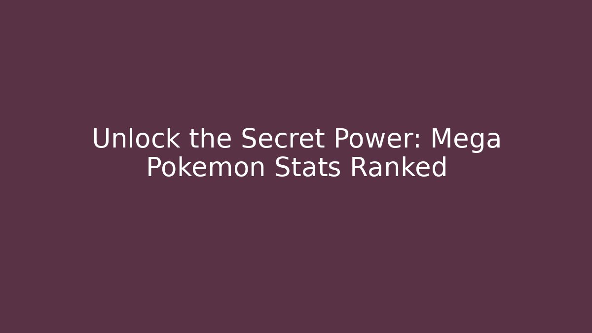 Unlock the Secret Power: Mega Pokémon Stats Ranked