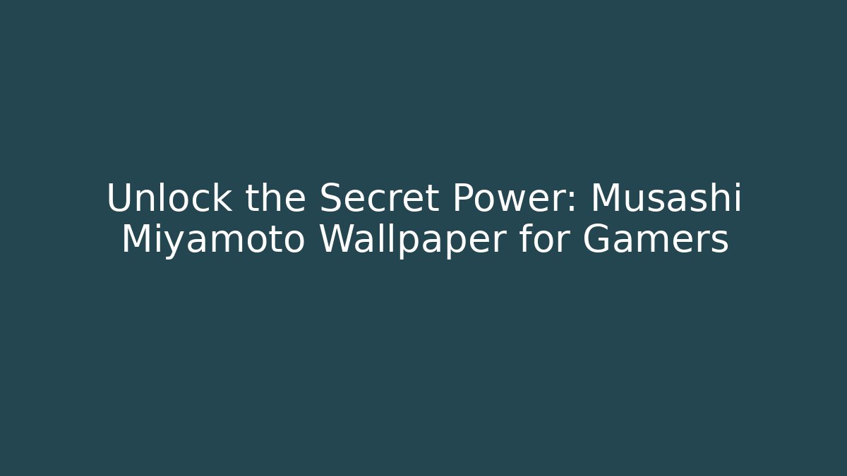 Unlock the Secret Power: Musashi Miyamoto Wallpaper for Gamers