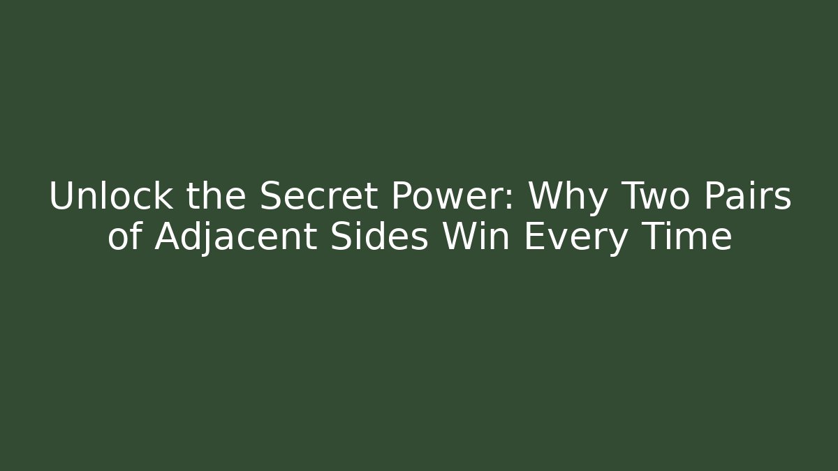 Unlock the Secret Power: Why Two Pairs of Adjacent Sides Win Every Time
