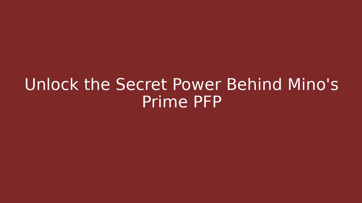 Unlock the Secret Power Behind Mino's Prime PFP