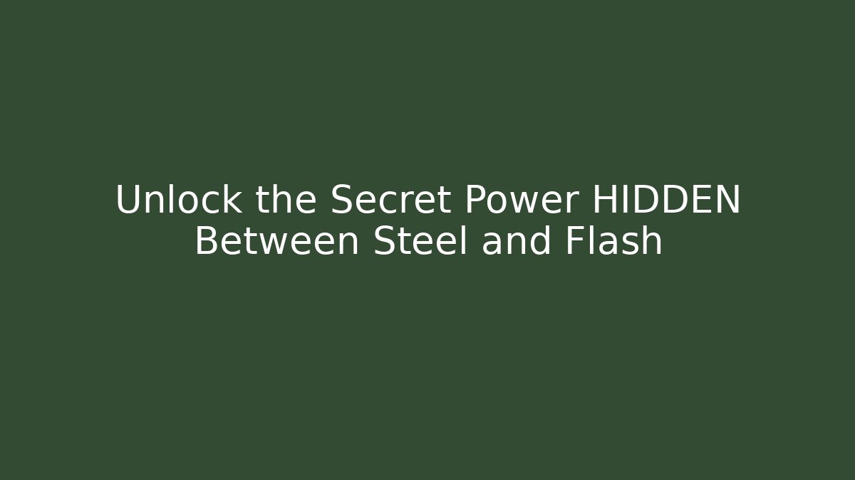 Unlock the Secret Power HIDDEN Between Steel and Flash