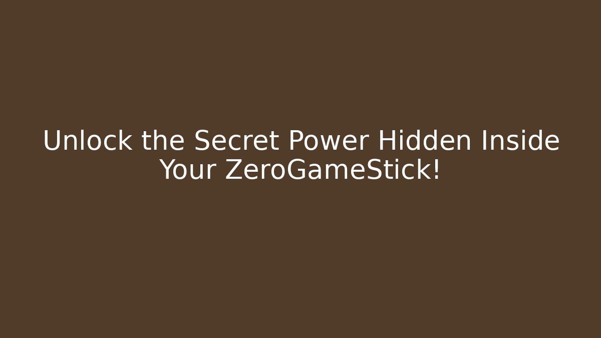 Unlock the Secret Power Hidden Inside Your ZeroGameStick!