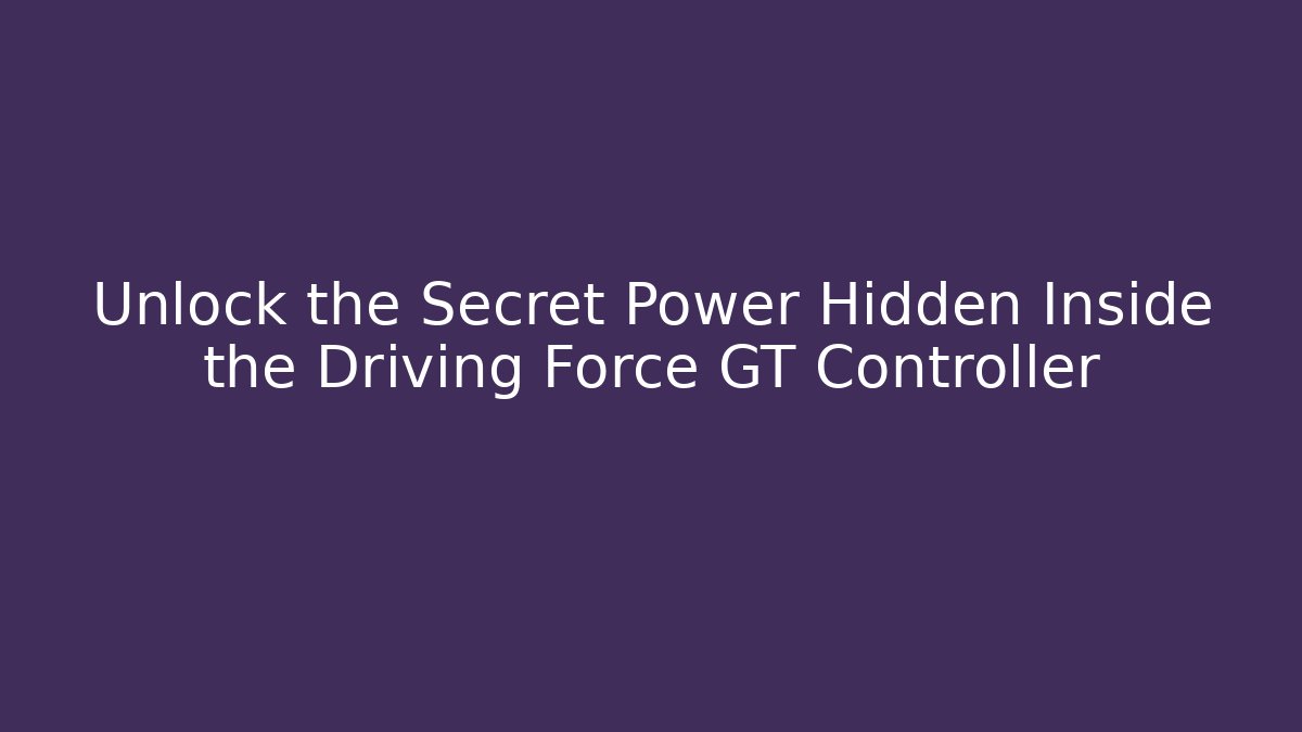 Unlock the Secret Power Hidden Inside the Driving Force GT Controller