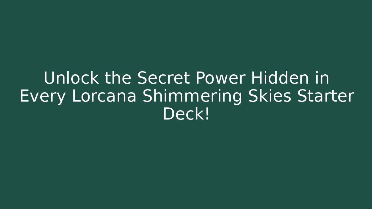 Unlock the Secret Power Hidden in Every Lorcana Shimmering Skies Starter Deck!