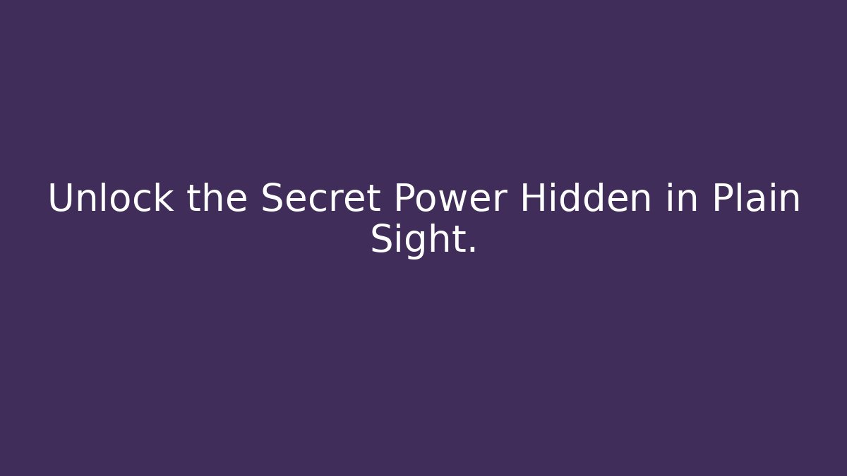 Unlock the Secret Power Hidden in Plain Sight.