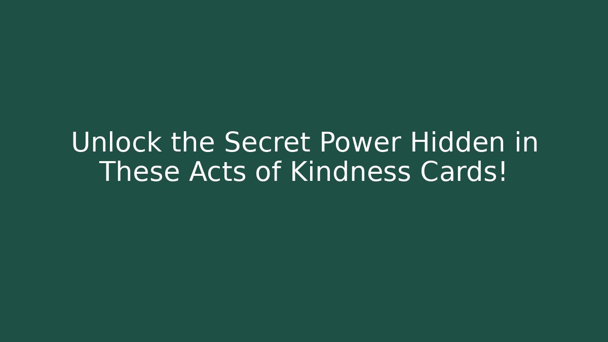 Unlock the Secret Power Hidden in These Acts of Kindness Cards!