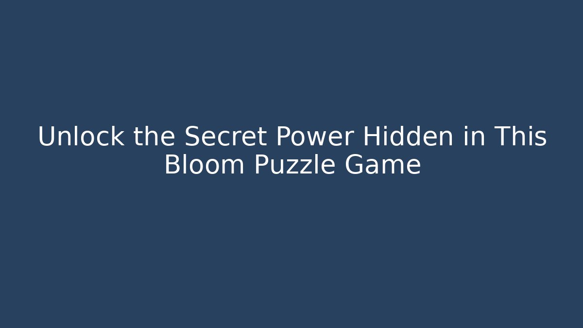 Unlock the Secret Power Hidden in This Bloom Puzzle Game