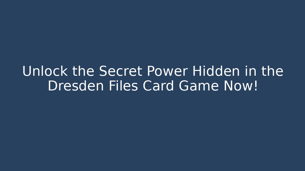 Unlock the Secret Power Hidden in the Dresden Files Card Game Now!